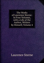 The Works of Lawrence Sterne: In Four Volumes, with a Life of the Author, Written by Himself, Volume 4