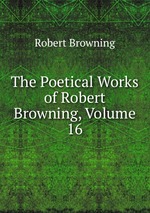 The Poetical Works of Robert Browning, Volume 16