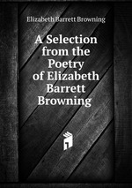 A Selection from the Poetry of Elizabeth Barrett Browning