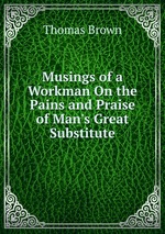 Musings of a Workman On the Pains and Praise of Man`s Great Substitute