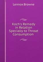 Koch`s Remedy in Relation Specially to Throat Consumption