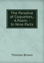 The Paradise of Coquettes,: A Poem. : In Nine Parts