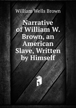 Narrative of William W. Brown, an American Slave, Written by Himself