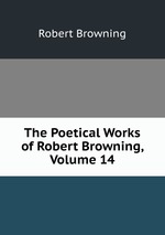 The Poetical Works of Robert Browning, Volume 14