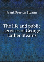 The life and public services of George Luther Stearns