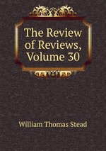 The Review of Reviews, Volume 30