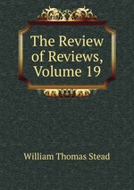 The Review of Reviews, Volume 19