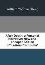 After Death, a Personal Narrative: New and Cheaper Edition of "Letters from Julia"