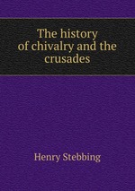 The history of chivalry and the crusades