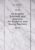 An English Grammar and Analysis, for Students and Young Teachers