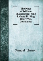 The Plays of William Shakespeare: King Richard Iii. King Henry Viii. Coriolanus