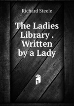 The Ladies Library . Written by a Lady