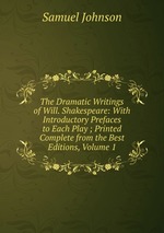 The Dramatic Writings of Will. Shakespeare: With Introductory Prefaces to Each Play ; Printed Complete from the Best Editions, Volume 1