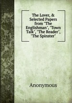 The Lover, & Selected Papers from "The Englishman", "Town Talk", "The Reader", "The Spinster"