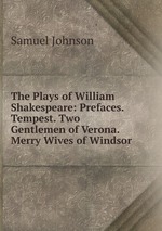 The Plays of William Shakespeare: Prefaces. Tempest. Two Gentlemen of Verona. Merry Wives of Windsor
