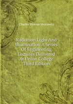 Radiation Light And Illumination A Series Of Engineering Lectures Delivered At Union College Third Edition