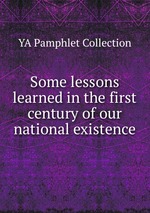 Some lessons learned in the first century of our national existence