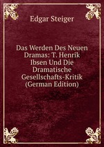 Das Werden Des Neuen Dramas: T. Henrik Ibsen Und Die Dramatische Gesellschafts-Kritik (German Edition)