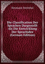 Die Classification Der Sprachen Dargestellt Als Die Entwicklung Der Sprachidee (German Edition)