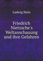 Friedrich Nietzsche`s Weltanschauung und ihre Gefahren