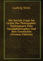 Die Sociale Frage Im Lichte Der Philosophie: Vorlesungen ber Socialphilosophie Und Ihre Geschichte (German Edition)