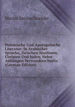 Polemische Und Apologetische Literatur: In Arabischer Sprache, Zwischen Muslimen, Christen Und Juden, Nebst Anhngen Verwandten Inalts (German Edition)