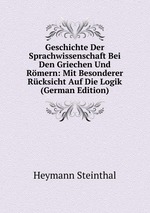 Geschichte Der Sprachwissenschaft Bei Den Griechen Und Rmern: Mit Besonderer Rcksicht Auf Die Logik (German Edition)