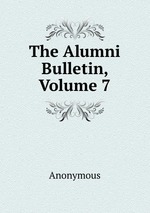 The Alumni Bulletin, Volume 7