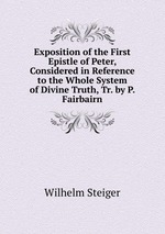 Exposition of the First Epistle of Peter, Considered in Reference to the Whole System of Divine Truth, Tr. by P. Fairbairn