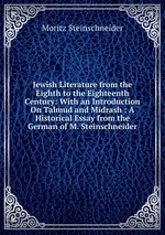 Jewish Literature from the Eighth to the Eighteenth Century: With an Introduction On Talmud and Midrash : A Historical Essay from the German of M. Steinschneider
