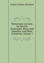 Elementary Lectures On Electric Discharges, Waves and Impulses, and Other Transients, Volume 7