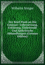 Der Brief Pauli an Die Colosser: Uebersetzung, Erklrung, Einleitende Und Epikritische Abhandlungen (German Edition)