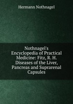 Nothnagel`s Encyclopedia of Practical Medicine: Fitz, R. H. Diseases of the Liver, Pancreas and Suprarenal Capsules