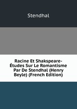 Racine Et Shakspeare-tudes Sur Le Romantisme Par De Stendhal (Henry Beyle) (French Edition)