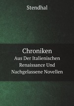 Chroniken. Aus Der Italienischen Renaissance Und Nachgelassene Novellen