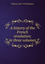 A history of the French revolution; in three volumes