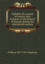 Syllabus of a course of twenty-four lectures on the history of Europe during the nineteenth century