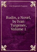 Rudin, a Novel, by Ivan Turgenev, Volume 1