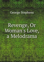 Revenge, Or Woman`s Love, a Melodrama