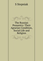 The Russian Peasantry: Their Agrarian Condition, Social Life and Religion