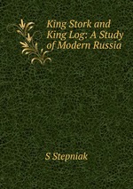 King Stork and King Log: A Study of Modern Russia