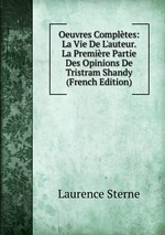 Oeuvres Compltes: La Vie De L`auteur.  La Premire Partie Des Opinions De Tristram Shandy (French Edition)