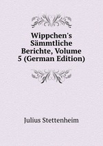 Wippchen`s Smmtliche Berichte, Volume 5 (German Edition)