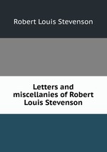 Letters and miscellanies of Robert Louis Stevenson