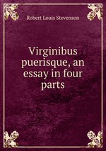 Virginibus puerisque, an essay in four parts