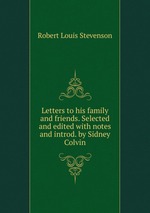 Letters to his family and friends. Selected and edited with notes and introd. by Sidney Colvin