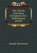 The Church historians of England: Pre-Reformation period