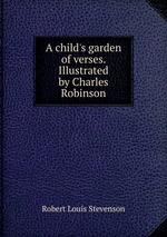 A child`s garden of verses. Illustrated by Charles Robinson