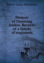 Memoir of Fleeming Jenkin. Records of a family of engineers