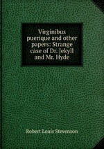Virginibus puerique and other papers: Strange case of Dr. Jekyll and Mr. Hyde